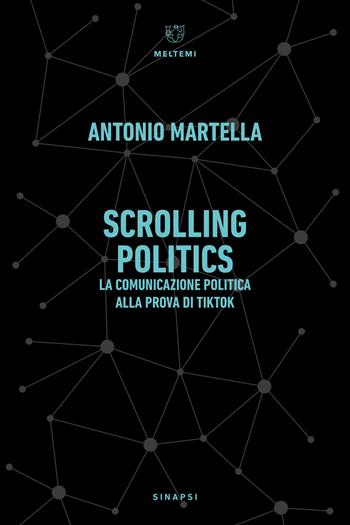 Scrolling politics. La comunicazione politica alla prova di TikTok - Antonio Martella - Libro Meltemi 2024, Sinapsi | Libraccio.it
