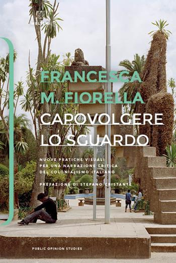 Capovolgere lo sguardo. Nuove pratiche visuali per una narrazione critica del colonialismo italiano - Francesca M. Fiorella - Libro Meltemi 2025, Public Opinion Studies | Libraccio.it