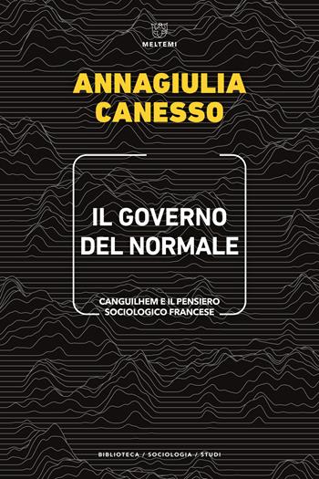 Il governo del normale. Canguilhem e il pensiero sociologico francese - Annagiulia Canesso - Libro Meltemi 2024, Biblioteca/sociologia | Libraccio.it