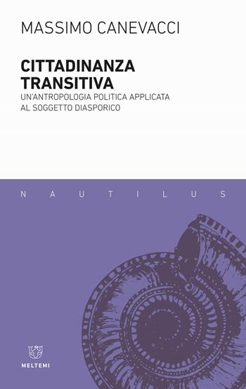 Cittadinanza transitiva. Un'antropologia politica applicata al soggetto diasporico - Massimo Canevacci - Libro Meltemi 2024, Nautilus | Libraccio.it