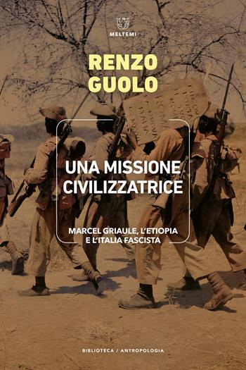 Una missione civilizzatrice. Marcel Griaule, l'Etiopia e l'Italia fascista - Renzo Guolo - Libro Meltemi 2024, Biblioteca/antropologia | Libraccio.it