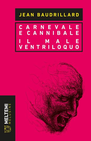 Carnevale e cannibale-Il male ventriloquo - Jean Baudrillard - Libro Meltemi 2024, Le melusine | Libraccio.it