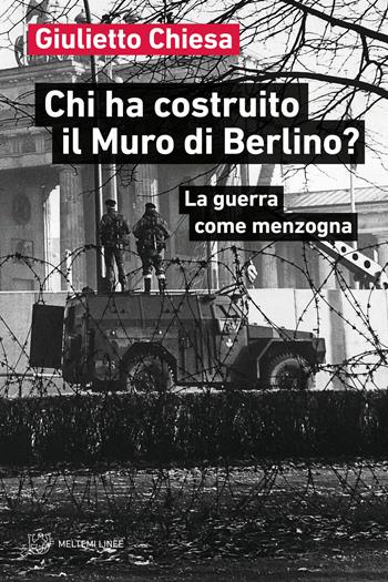 Chi ha costruito il Muro di Berlino? La guerra come menzogna - Giulietto Chiesa - Libro Meltemi 2024, Linee | Libraccio.it
