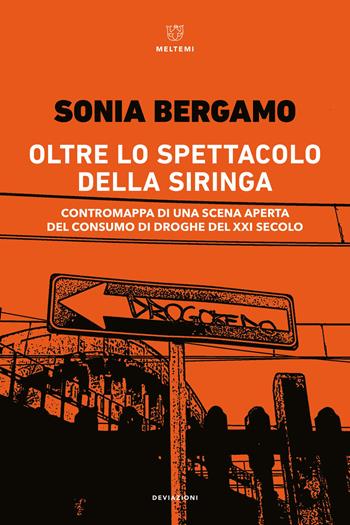 Oltre lo spettacolo della siringa. Contromappa di una scena aperta del consumo di droghe del XXI secolo - Sonia Bergamo - Libro Meltemi 2025, DeviAzioni | Libraccio.it