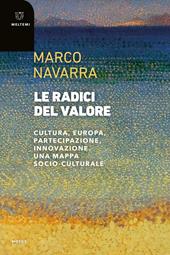 Le radici del valore. Cultura, Europa, partecipazione, innovazione. Una mappa socio-culturale