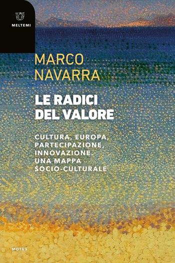 Le radici del valore. Cultura, Europa, partecipazione, innovazione. Una mappa socio-culturale - Marco Navarra - Libro Meltemi 2025, Motus. Studi sulla società | Libraccio.it