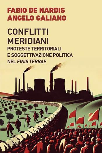 Conflitti meridiani. Proteste territoriali e soggettivazione politica nel Finis Terrae - Fabio De Nardis, Angelo Galiano - Libro Meltemi 2025, Democrazie e conflitti | Libraccio.it
