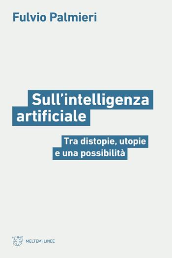 Sull'intelligenza artificiale. Tra distopie, utopie e una possibilità - Fulvio Palmieri - Libro Meltemi 2025, Linee | Libraccio.it