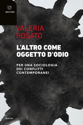 L'altro come oggetto d'odio. Per una sociologia dei conflitti contemporanei - Valeria Rosato - Libro Meltemi 2025, Motus. Studi sulla società | Libraccio.it