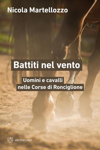 Battiti nel vento. Uomini e cavalli nelle Corse di Ronciglione - Nicola Martellozzo - Libro Meltemi 2025, Linee | Libraccio.it