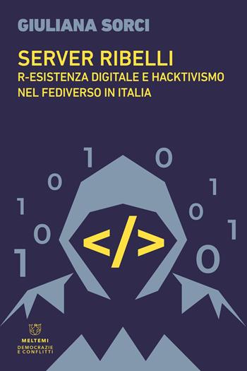 Server ribelli. R-esistenza digitale e hacktivismo nel Fediverso in Italia - Giuliana Sorci - Libro Meltemi 2025, Democrazie e conflitti | Libraccio.it