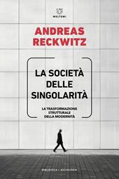 La società delle singolarità. La trasformazione strutturale della modernità