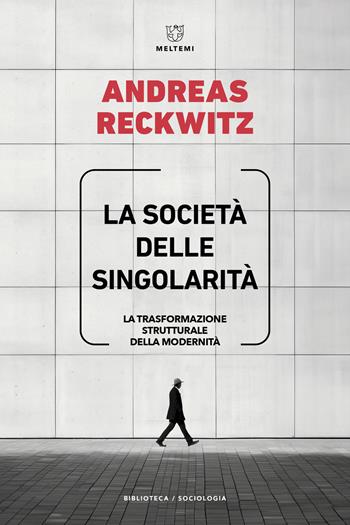 La società delle singolarità. La trasformazione strutturale della modernità - Andreas Reckwitz - Libro Meltemi 2025, Biblioteca/sociologia | Libraccio.it