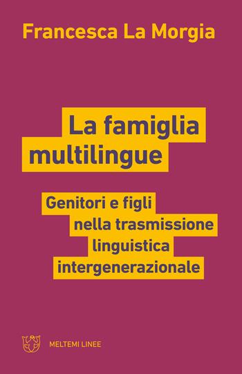 La famiglia multilingue. Genitori e figli nella trasmissione linguistica intergenerazionale - Francesca La Morgia - Libro Meltemi 2025, Linee | Libraccio.it