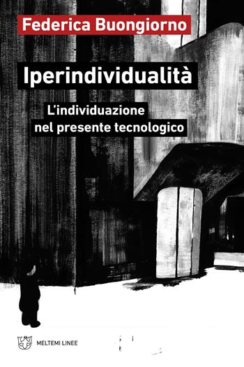 Iperindividualità. L’individuazione nel presente tecnologico - Federica Buongiorno - Libro Meltemi 2025, Linee | Libraccio.it