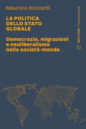 La politica dello stato globale. Democrazia, migrazioni e neoliberalismo nella società-mondo
