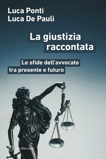 La giustizia raccontata. Le sfide dell’avvocato tra presente e futuro - Luca Ponti, Luca De Pauli - Libro Meltemi 2025, Linee | Libraccio.it
