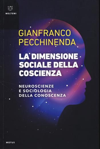 La dimensione sociale della coscienza. Neuroscienze e sociologia della conoscenza - Gianfranco Pecchinenda - Libro Meltemi 2025, Motus. Studi sulla società | Libraccio.it