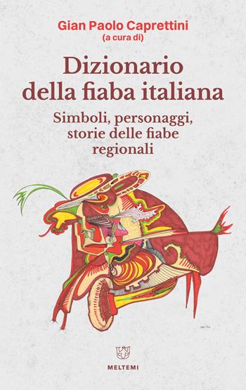 Dizionario della fiaba italiana. Simboli, personaggi, storie delle fiabe regionali  - Libro Meltemi 2025 | Libraccio.it