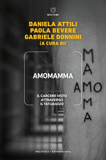 Amomamma. Il carcere visto attraverso il tatuaggio - Bevere - Libro Meltemi 2025, Biblioteca/antropologia | Libraccio.it
