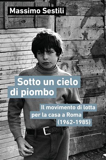 Sotto un cielo di piombo. Il movimento di lotta per la casa a Roma (1962-1985) - Massimo Sestili - Libro Meltemi 2025, Linee | Libraccio.it