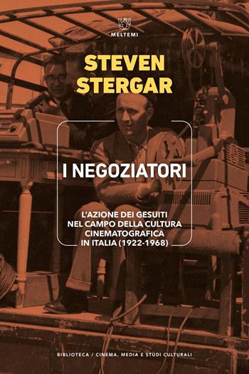 I negoziatori. L’azione dei gesuiti nel campo della cultura cinematografica in Italia (1922-1968) - Steven Stergar - Libro Meltemi 2025, Biblioteca. Cinema, media e studi culturali | Libraccio.it
