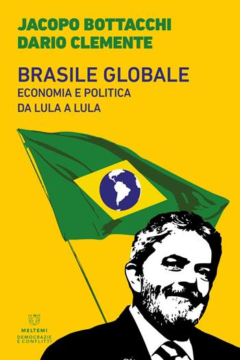 Brasile globale. Economia e politica da Lula a Lula - Jacopo Bottacchi, Dario Clemente - Libro Meltemi 2025, Democrazie e conflitti | Libraccio.it