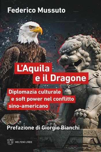 L'aquila e il dragone. Diplomazia culturale e soft power nel conflitto sino-americano - Federico Mussuto - Libro Meltemi 2025, Linee | Libraccio.it