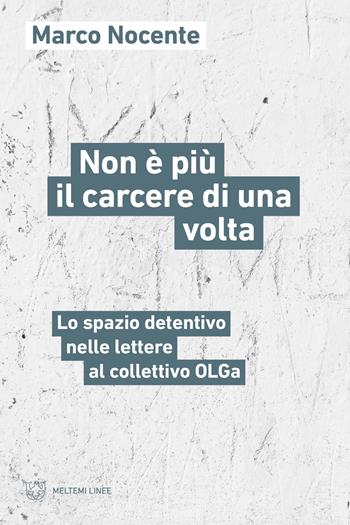 Non è più il carcere di una volta. Lo spazio detentivo nelle lettere al collettivo OLGa - Marco Nocente - Libro Meltemi 2025, Linee | Libraccio.it