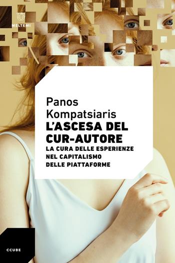 L'ascesa del cur-autore. La cura delle esperienze nel capitalismo delle piattaforme - Panos Kompatsiaris - Libro Meltemi 2025, Ccube | Libraccio.it