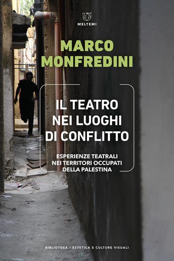 Il teatro nei luoghi di conflitto. Esperienze teatrali nei territori occupati della Palestina - Marco Monfredini - Libro Meltemi 2025, Biblioteca/estetica e culture visuali | Libraccio.it