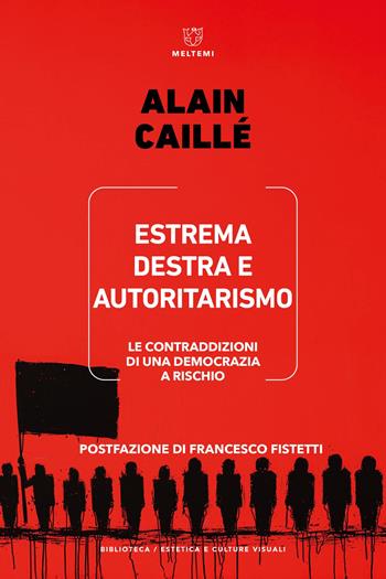 Estrema destra e autoritarismo. Le contraddizioni di una democrazia a rischio - Alain Caillé - Libro Meltemi 2025, Biblioteca/estetica e culture visuali | Libraccio.it
