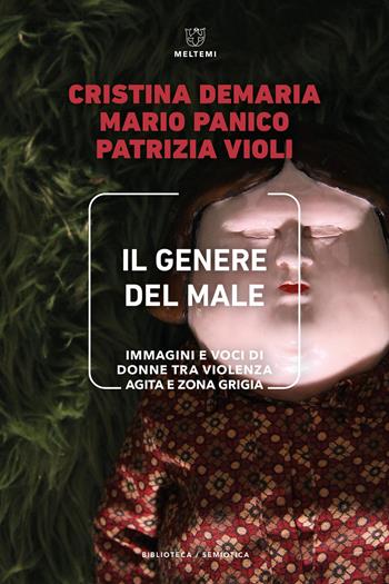 Il genere del male. Immagini e voci di donne tra violenza agita e zona grigia - Cristina Demaria, Mario Panico, Patrizia Violi - Libro Meltemi 2026, Biblioteca/semiotica | Libraccio.it