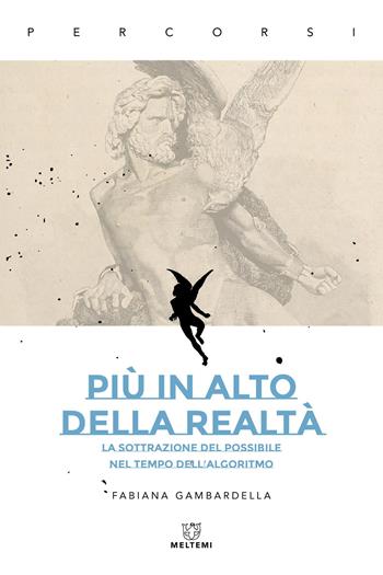 Più in alto della realtà. La sottrazione del possibile nel tempo dell’algoritmo - Fabiana Gambardella - Libro Meltemi 2025, Percorsi | Libraccio.it