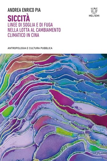 Siccità. Linee di soglia e di fuga nella lotta al cambiamento climatico in Cina - Andrea Enrico Pia - Libro Meltemi 2025, Antropologia e cultura pubblica | Libraccio.it