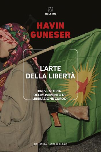 L'arte della libertà. Breve storia del movimento di liberazione curdo - Havin Guneser - Libro Meltemi 2025, Biblioteca/antropologia | Libraccio.it
