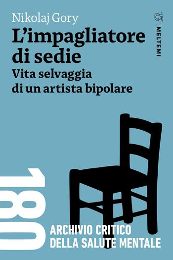 L'impagliatore di sedie. Vita selvaggia di un artista bipolare - Nikolaj Gory - Libro Meltemi 2025, 180. Archivio critico della salute mentale | Libraccio.it