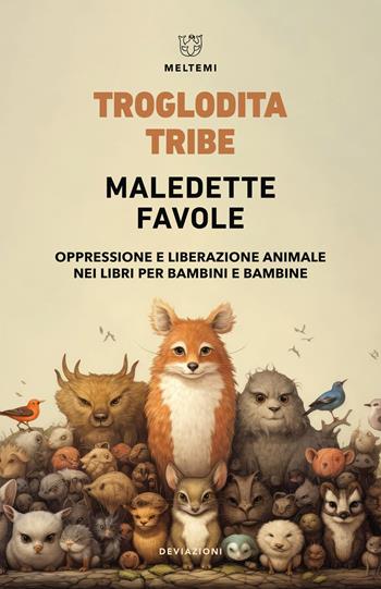 Maledette favole. Oppressione e liberazione animale nei libri per bambini e bambine - Tribe Troglodita - Libro Meltemi 2025, DeviAzioni | Libraccio.it