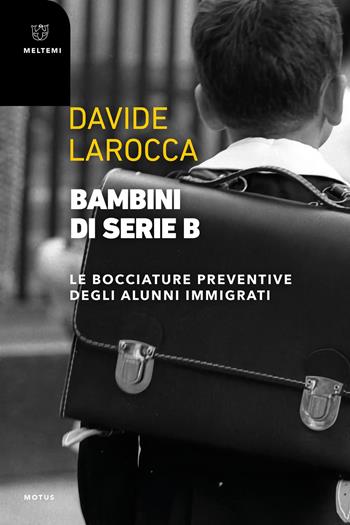 Bambini di serie B. Le bocciature preventive degli alunni immigrati - Davide Larocca - Libro Meltemi 2025, Motus. Studi sulla società | Libraccio.it