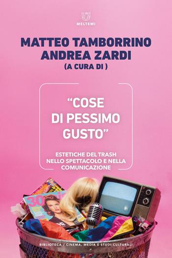 «Cose di pessimo gusto». Estetiche del trash nello spettacolo e nella comunicazione - Zardi - Libro Meltemi 2025, Biblioteca. Cinema, media e studi culturali | Libraccio.it
