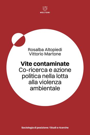 Vite contaminate. Co-ricerca e azione politica nella lotta alla violenza ambientale - Rosalba Altopiedi, Vittorio Martone - Libro Meltemi 2026, Sociologia di posizione/Studi e ricerche | Libraccio.it