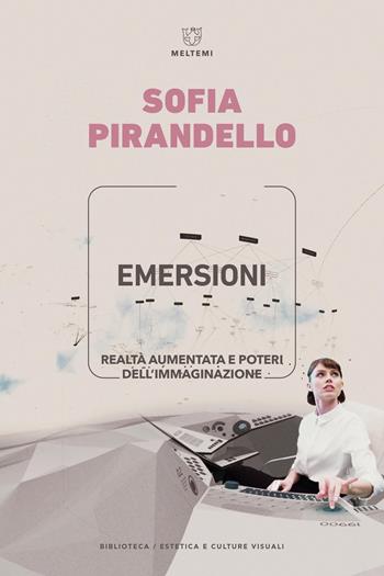 Emersioni. Realtà aumentata e poteri dell'immaginazione - Sofia Pirandello - Libro Meltemi 2025, Biblioteca/estetica e culture visuali | Libraccio.it