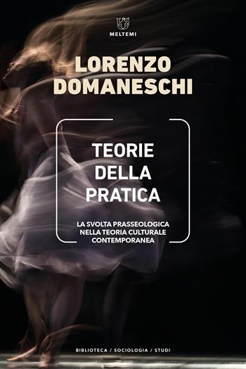 Teorie della pratica. La svolta prasseologica nella teoria culturale contemporanea - Lorenzo Domaneschi - Libro Meltemi 2026, Biblioteca/sociologia | Libraccio.it