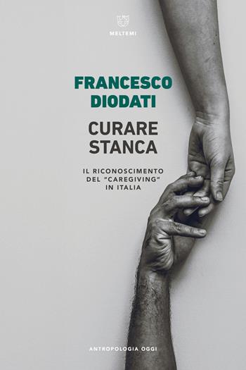 Curare stanca. Il riconoscimento del «caregiving» in Italia - Francesco Diodati - Libro Meltemi 2026, Antropologia oggi | Libraccio.it