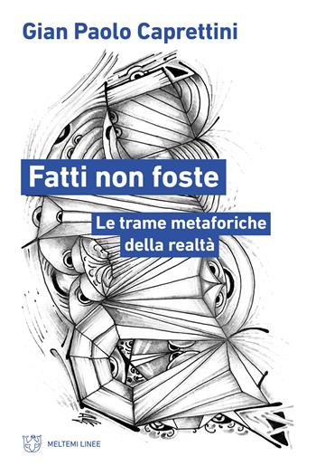 Fatti non foste. Le trame metaforiche della realtà - Gian Paolo Caprettini - Libro Meltemi 2026, Linee | Libraccio.it