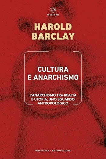 Cultura e anarchismo. L'anarchismo tra realtà e utopia, uno sguardo antropologico - Harold Barclay - Libro Meltemi 2026, Biblioteca/antropologia | Libraccio.it