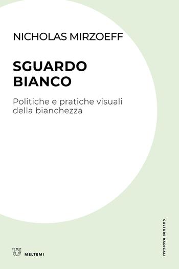 Sguardo bianco. Politiche e pratiche visuali della bianchezza - Nicholas Mirzoeff - Libro Meltemi 2026, Culture radicali | Libraccio.it