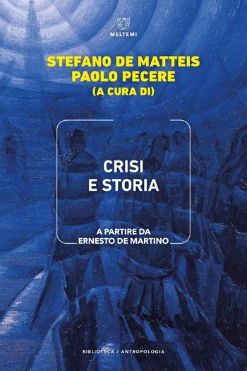 Crisi e storia. A partire da Ernesto de Martino - Stefano De Matteis, Paolo Pecere - Libro Meltemi 2026, Biblioteca/antropologia | Libraccio.it