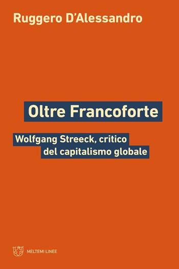 Oltre Francoforte. Wolfgang Streeck, critico del capitalismo globale - Ruggero D'Alessandro - Libro Meltemi 2026, Linee | Libraccio.it