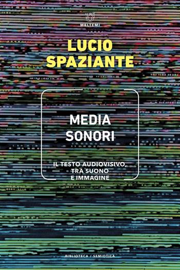 Media sonori. Il testo audiovisivo, tra suono e immagine - Lucio Spaziante - Libro Meltemi 2026, Biblioteca/semiotica | Libraccio.it
